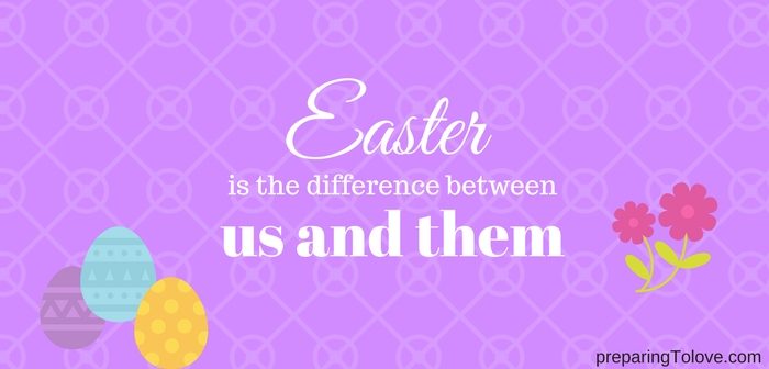 Easter? The real difference between Us and Them - Preparing To Love